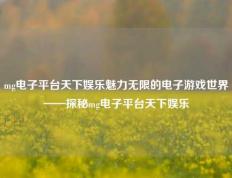 mg电子平台天下娱乐魅力无限的电子游戏世界——探秘mg电子平台天下娱乐