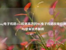mg电子线路4155检测高效的MG电子线路故障检测与修复技术解析