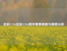 足彩17194足彩17194周中赛事前瞻与策略分析