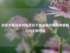 足彩大富翁报刊版足彩大富翁报刊版的神秘魅力与无限可能