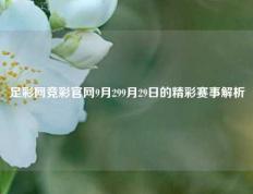 足彩网竞彩官网9月299月29日的精彩赛事解析