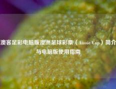 澳客足彩电脑版澳洲足球彩票（Aussie Cup）简介与电脑版使用指南