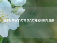 玩足彩倾输了6万倾尽六万元的教训与反思