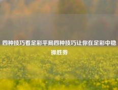 四种技巧看足彩平局四种技巧让你在足彩中稳操胜券