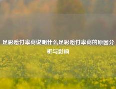足彩赔付率高说明什么足彩赔付率高的原因分析与影响