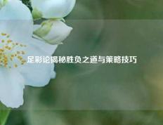 足彩论揭秘胜负之道与策略技巧