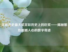 足彩历史最大奖足彩历史上的巨奖——揭秘那些震撼人心的数字奇迹