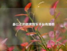 最公正的棋牌娱乐平台有哪些