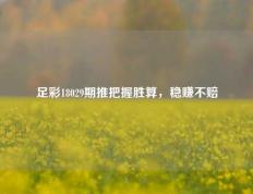 足彩18029期推把握胜算，稳赚不赔