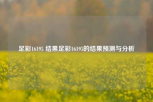 足彩16195 结果足彩16195的结果预测与分析