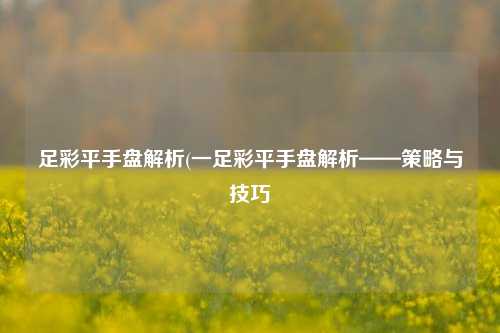 足彩平手盘解析(一足彩平手盘解析——策略与技巧