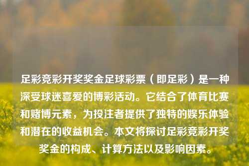 足彩竞彩开奖奖金足球彩票（即足彩）是一种深受球迷喜爱的博彩活动。它结合了体育比赛和赌博元素，为投注者提供了独特的娱乐体验和潜在的收益机会。本文将探讨足彩竞彩开奖奖金的构成、计算方法以及影响因素。