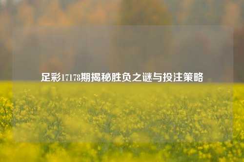 足彩17178期揭秘胜负之谜与投注策略