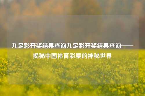 九足彩开奖结果查询九足彩开奖结果查询——揭秘中国体育彩票的神秘世界