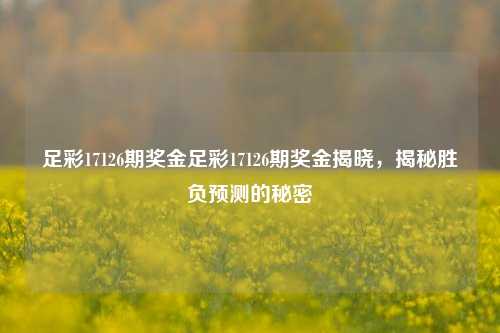 足彩17126期奖金足彩17126期奖金揭晓，揭秘胜负预测的秘密