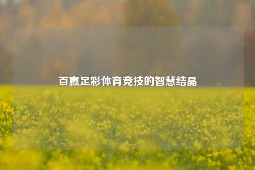 百赢足彩体育竞技的智慧结晶