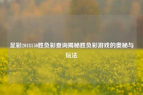 足彩2018150胜负彩查询揭秘胜负彩游戏的奥秘与玩法
