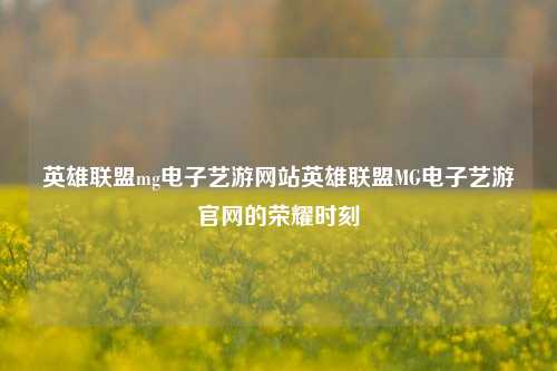 英雄联盟mg电子艺游网站英雄联盟MG电子艺游官网的荣耀时刻