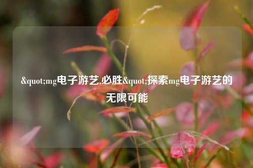 "mg电子游艺,必胜"探索mg电子游艺的无限可能