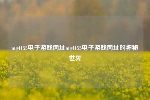 mg4155电子游戏网址mg4155电子游戏网址的神秘世界