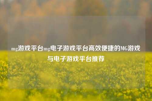 mg游戏平台mg电子游戏平台高效便捷的MG游戏与电子游戏平台推荐