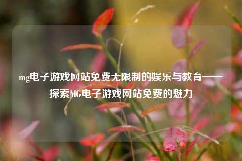 mg电子游戏网站免费无限制的娱乐与教育——探索MG电子游戏网站免费的魅力
