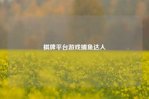 棋牌平台游戏捕鱼达人