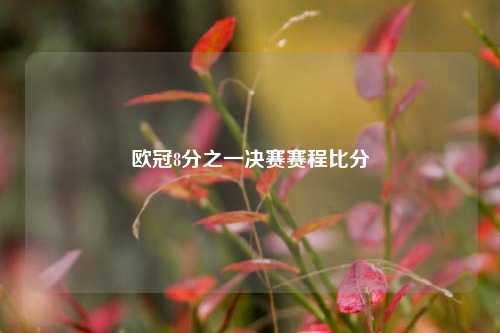 欧冠8分之一决赛赛程比分